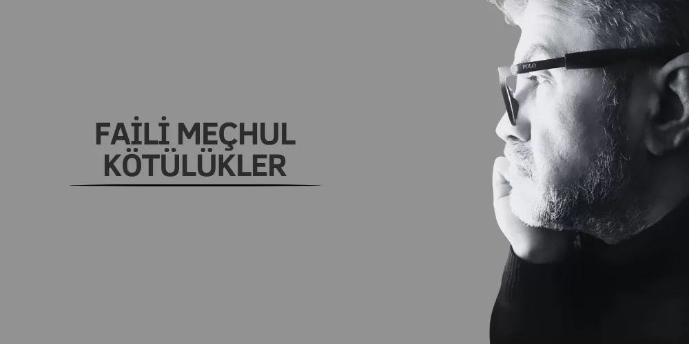 FAİLİ MEÇHUL KÖTÜLÜKLER