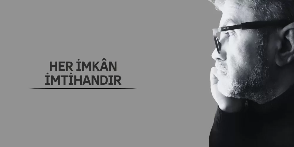 HER İMKÂN İMTİHANDIR