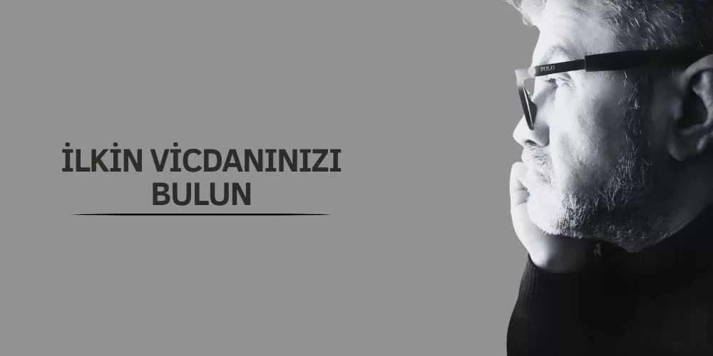 İLKİN VİCDANINIZI BULUN!