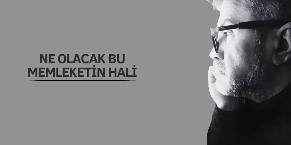 NE OLACAK BU MEMLEKETİN HALİ?