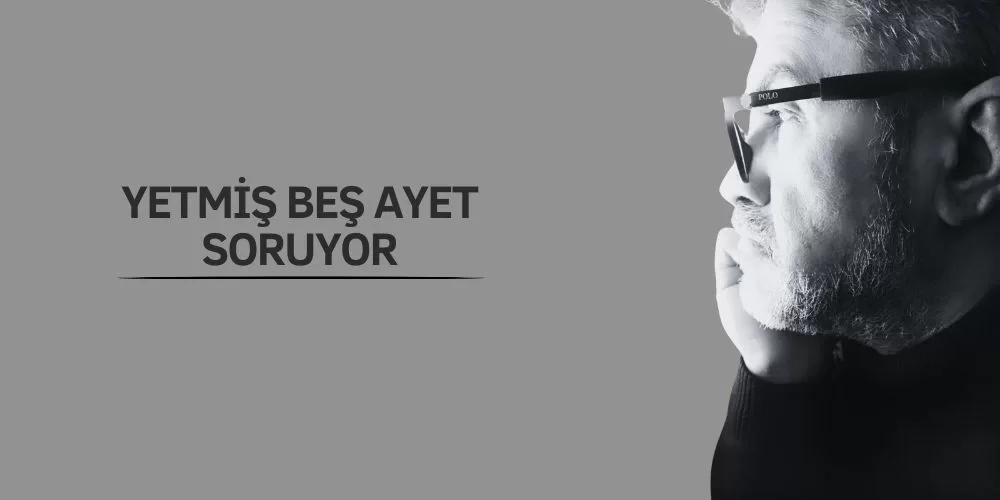 YETMİŞ BEŞ AYET SORUYOR