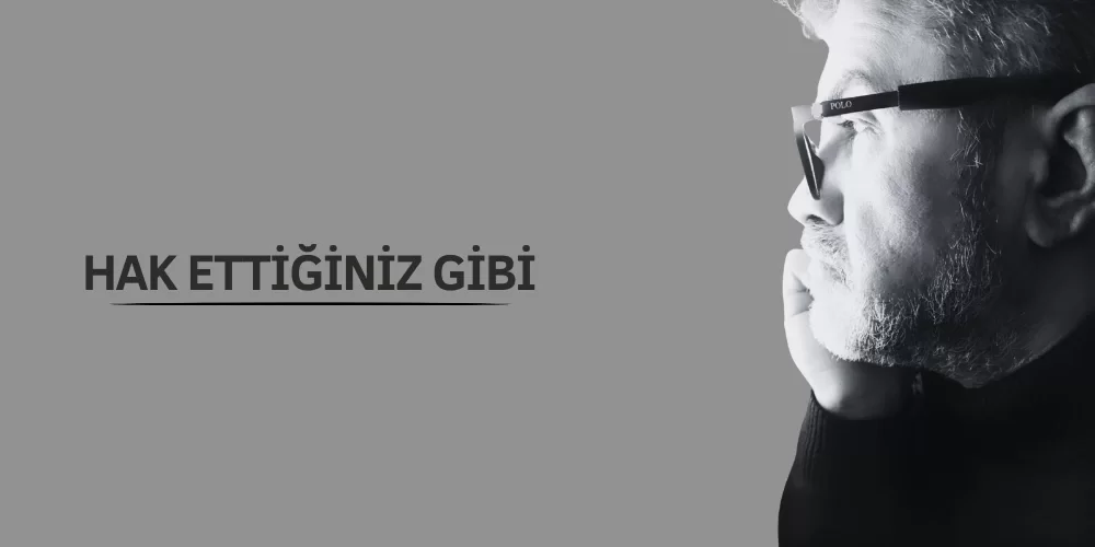 HAK ETTİĞİNİZ GİBİ