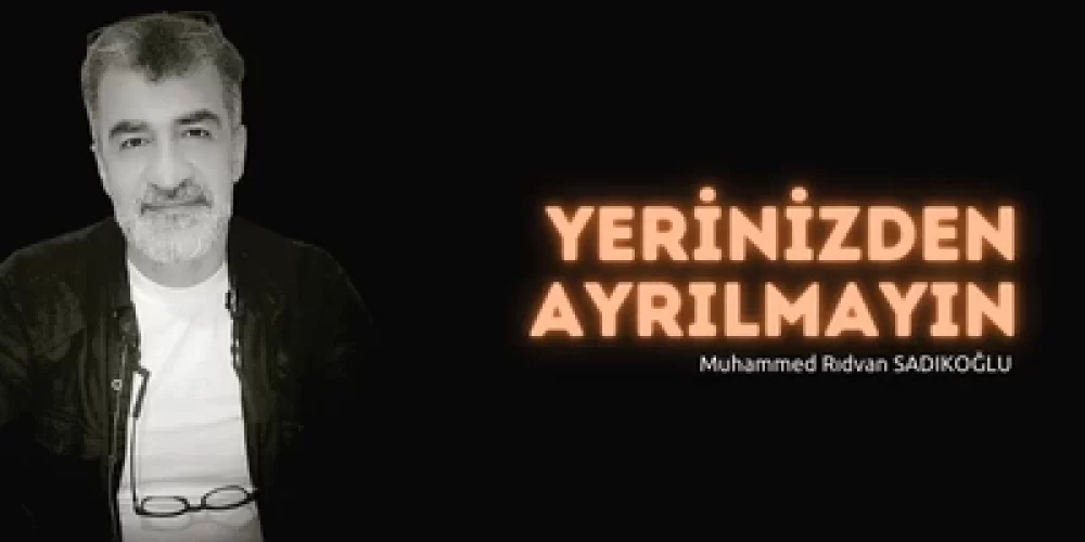 YERİNİZDEN AYRILMAYIN