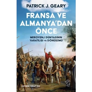 Fransa ve Almanya’dan Önce – Merovenj Dünyasının Yaratılışı ve Dönüşümü