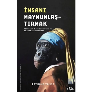 İnsanı Maymunlaştırmak –Nöromani, Darwin Humması ve Bilimciliğin Sefaleti–