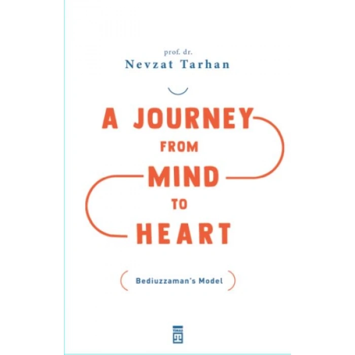 A Journey from Mind to Heart Bediuzzaman’s Model (Akıldan Kalbe Yolculuk)(İngilizce)