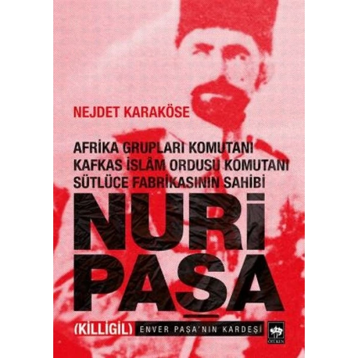 Afrika Grupları Komutanı Kafkas İslam Ordusu Komutanı Sütlüce Fabrikasının Sahibi Nuri Paşa