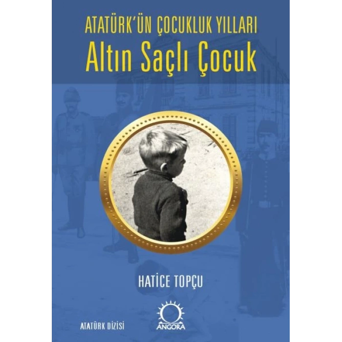 Altın Saçlı Çocuk Atatürk’ün Çocukluk Yılları