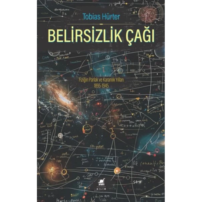 Belirsizlik Çağı: Fiziğin Parlak ve Karanlık Yılları 1895-1945