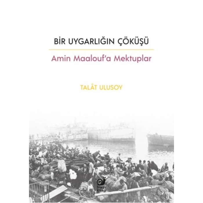 Bir Uygarlığın Çöküşü - Amin Maalouf’a Mektuplar