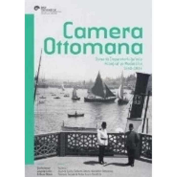 Camera Ottomana  Osmanlı İmparatorluğu’nda Fotoğraf ve Modernite 1840-1914