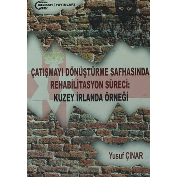 Çatışmayı Dönüştürme Safhasında Rehabilitasyon Süreci : Kuzey İrlanda Örneği