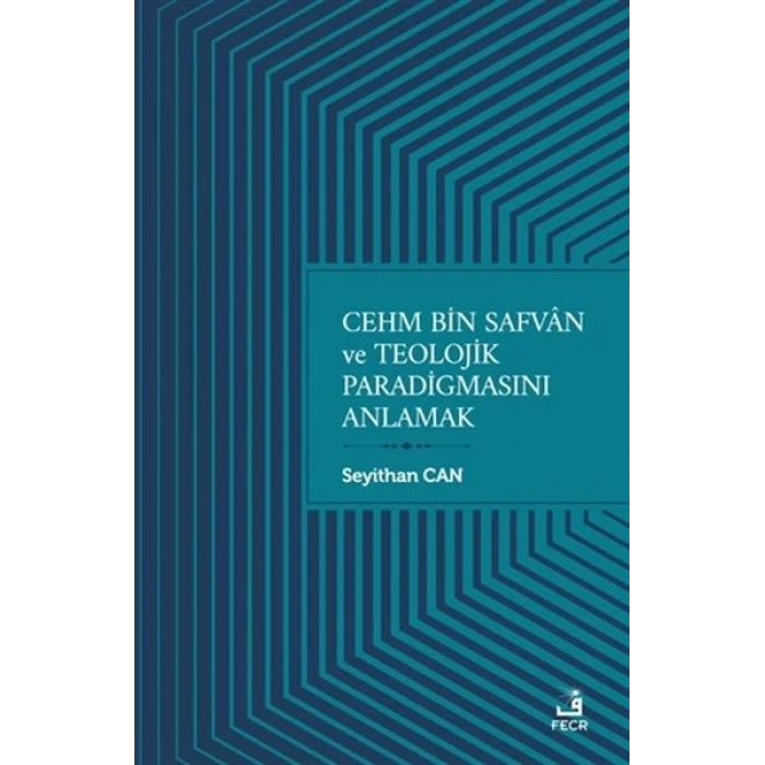 Cehm Bin Safvan ve Teolojik Paradigmasını Anlamak