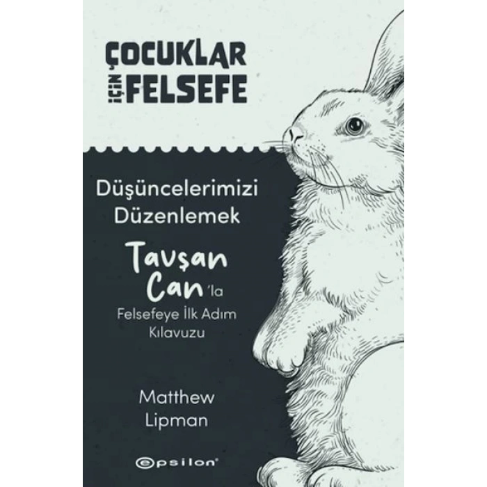 Çocuklar İçin Felsefe - Düşüncelerimizi Düzenlemek: Tavşan Can’la Felsefeye İlk Adım Kılavuzu