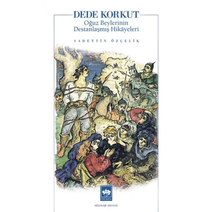 Dede Korkut Oğuz Beylerinin Destanlaşmış Hikayeleri