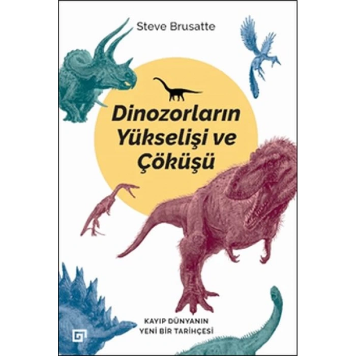 Dinozorların Yükselişi ve Çöküşü - Kayıp Dünyanın Yeni Bir Tarihçesi