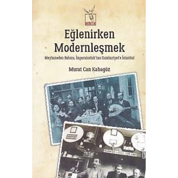 Eğlenirken Modernleşmek Meyhaneden Baloza İmparatorluktan Cumhuriyete İstanbul