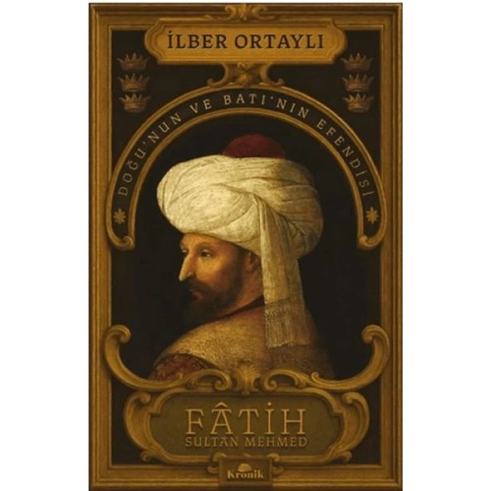 Fâtih Sultan Mehmed - Doğu’nun ve Batı’nın Efendisi