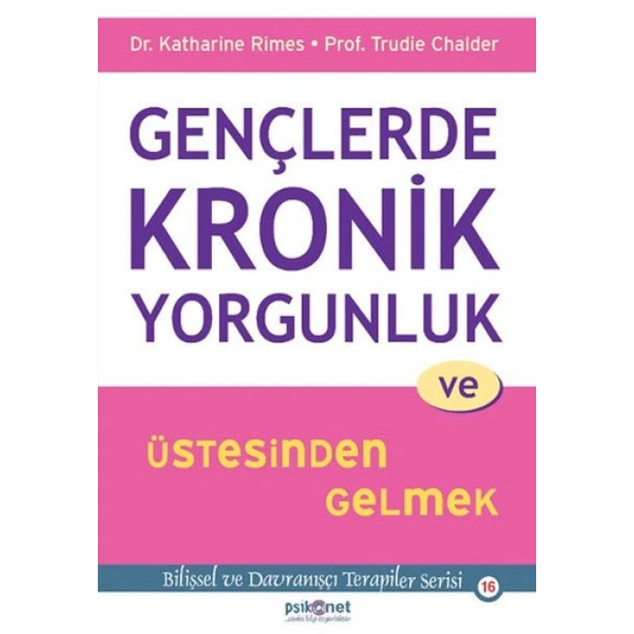 Gençlerde Kronik Yorgunluk ve Üstesinden Gelmek - Bilişsel ve Davranışçı Terapiler Serisi 16