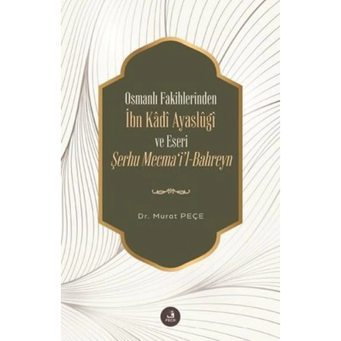 İbn Kadi Ayaslugi ve Eseri Şerhu Mecmail -Bahreyn - Osmanlı Fakihlerinden