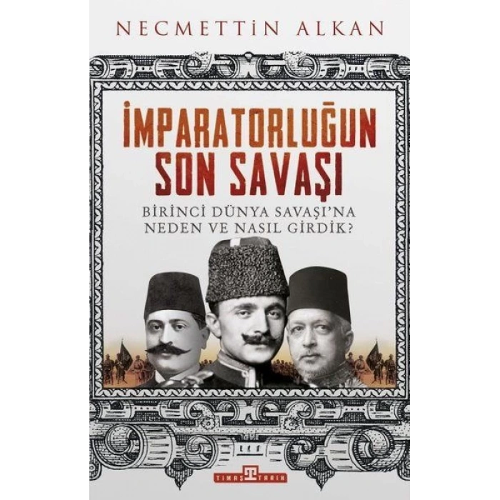 İmparatorluğun Son Savaşı - Birinci Dünya Savaşına Neden ve Nasıl Girdik?