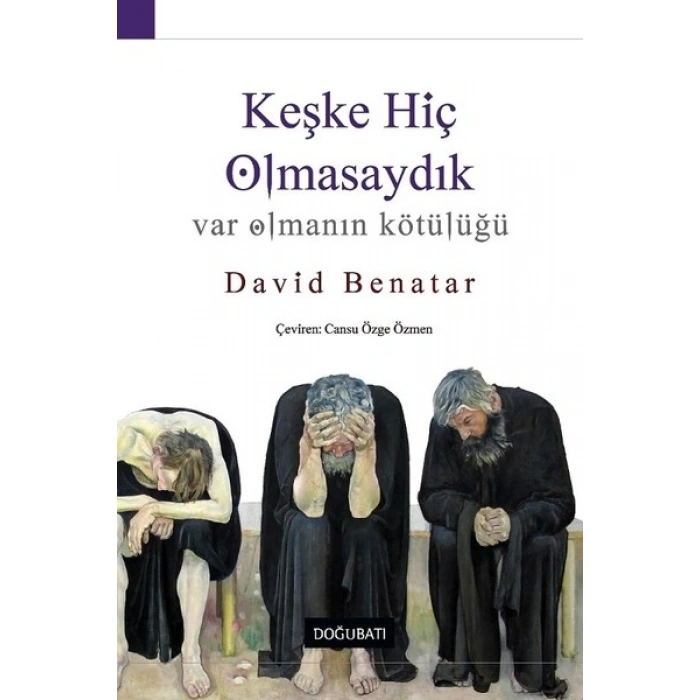 Keşke Hiç Olmasaydık - Var Olmanın Kötülüğü