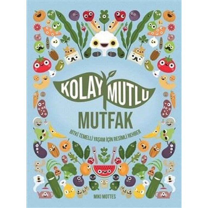 Kolay Mutlu Mutfak - Bitki Temelli Yaşam İçin Resimli Rehber