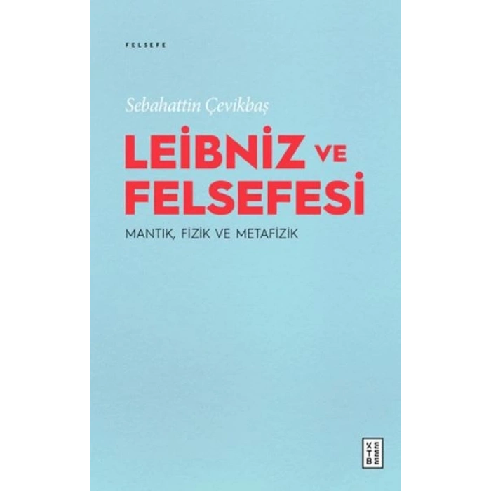 Leibniz ve Felsefesi: Mantık, Fizik ve Metafizik