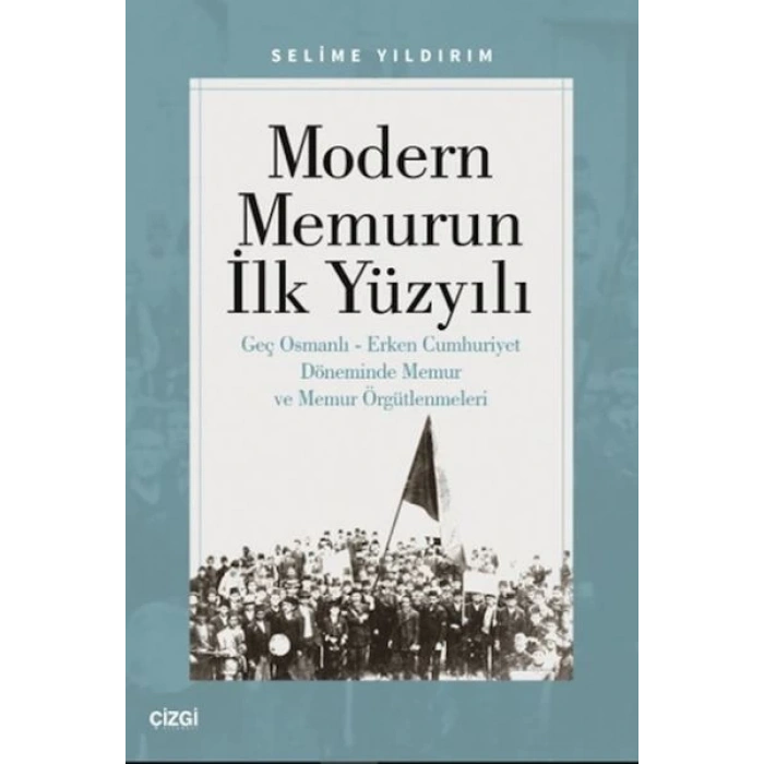 Modern Memurun İlk Yüzyılı (Genç Osmanlı Erken Cumhuriyet Döneminde Memur ve Memur Örgütlenmeleri)