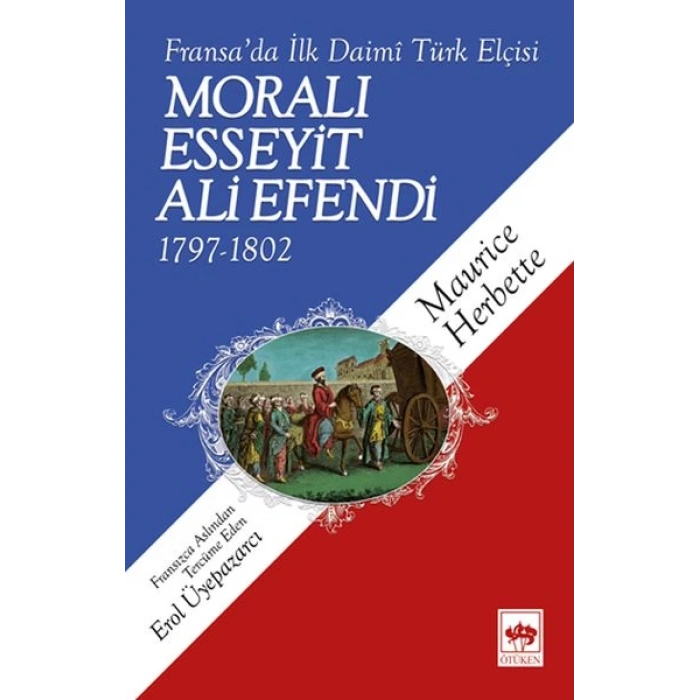 Moralı Esseyit Ali Efendi (1797-1802) - Fransa’da İlk Daimi Türk Elçisi