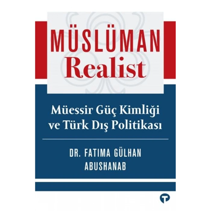 Müslüman Realist - Mu¨essir Gu¨ç Kimliği ve Tu¨rk Dış Politikası