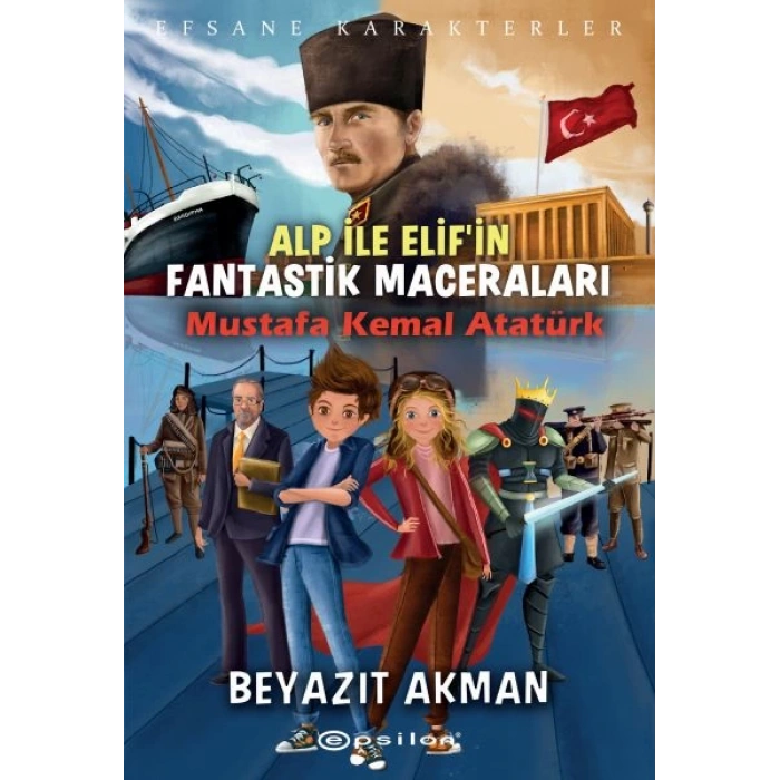 Mustafa Kemal Atatürk - Efsane Karakterler Alp ile Elifin Fantastik Maceraları
