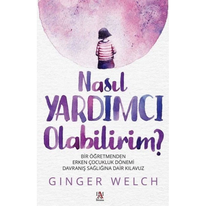 Nasıl Yardımcı Olabilirim? - Bir Öğretmenden Erken Çocukluk Dönemi Davranış Sağlığına Dair Kılavuz