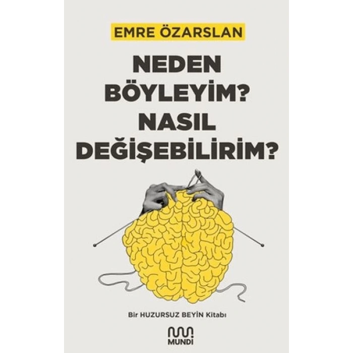 Neden Böyleyim? Nasıl Değişebilirim? Bir Huzursuz Beyin Kitabı