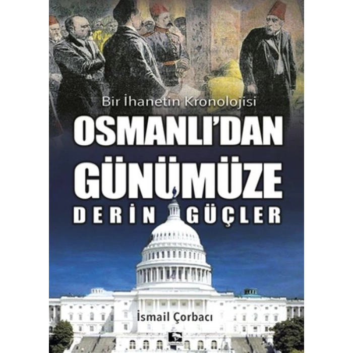 Osmanlıdan Günümüze Derin Güçler - Bir İhanetin Kronolojisi