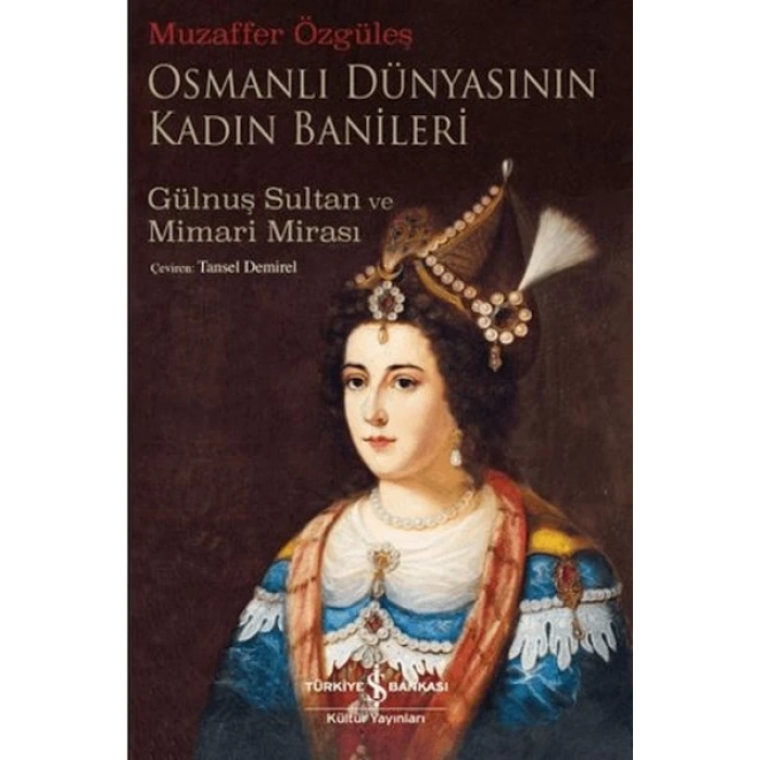 Osmanlı Dünyasının Kadın Banileri - Gülnuş Sultan Ve Mimari Mirası