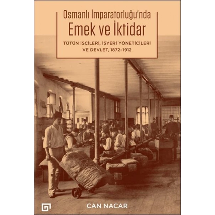 Osmanlı İmparatorluğu’nda Emek ve İktidar Tütün İşçileri, İşyeri Yöneticileri ve Devlet, 1872-1912