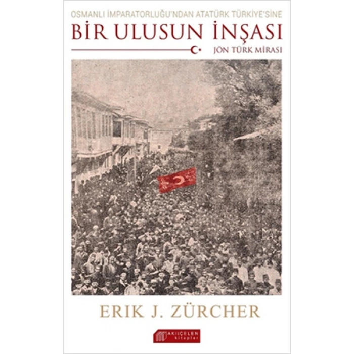 Osmanlı İmparatorluğundan Atatürk Türkiyesine Bir Ulusun İnşası