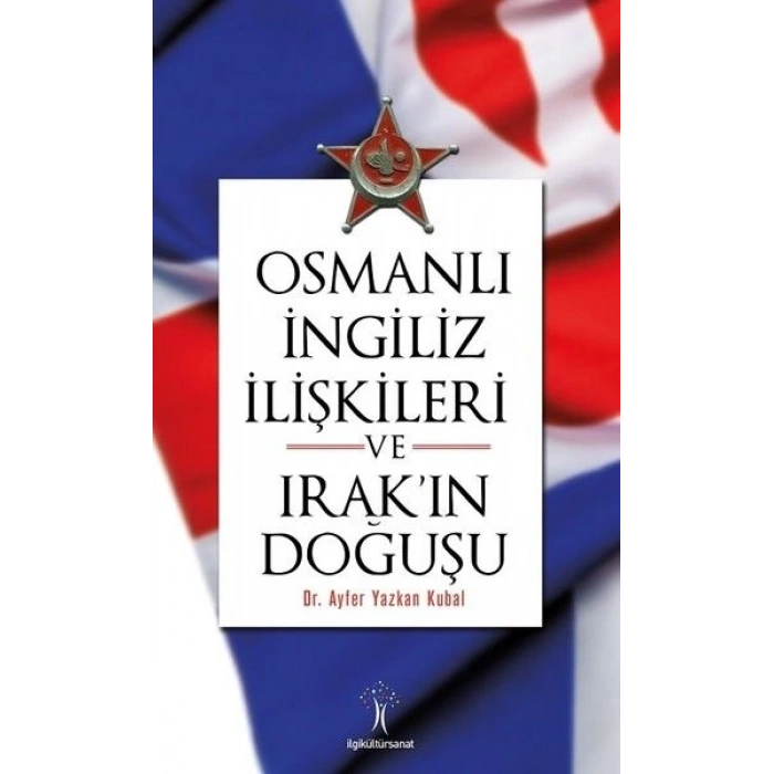 Osmanlı İngiliiz İlişkileri ve Irakın Doğuşu