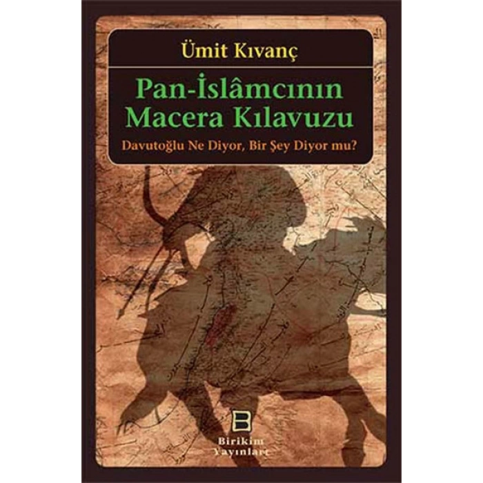 Pan-İslamcının Macera Kılavuzu  Davutoğlu Ne Diyor, Bir Şey Diyor mu?