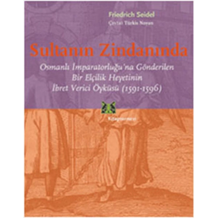 Sultanın Zindanında  Osmanlı İmparatorluğuna Gönderilen Bir Elçilik Heyetinin İbret Verici Öykü