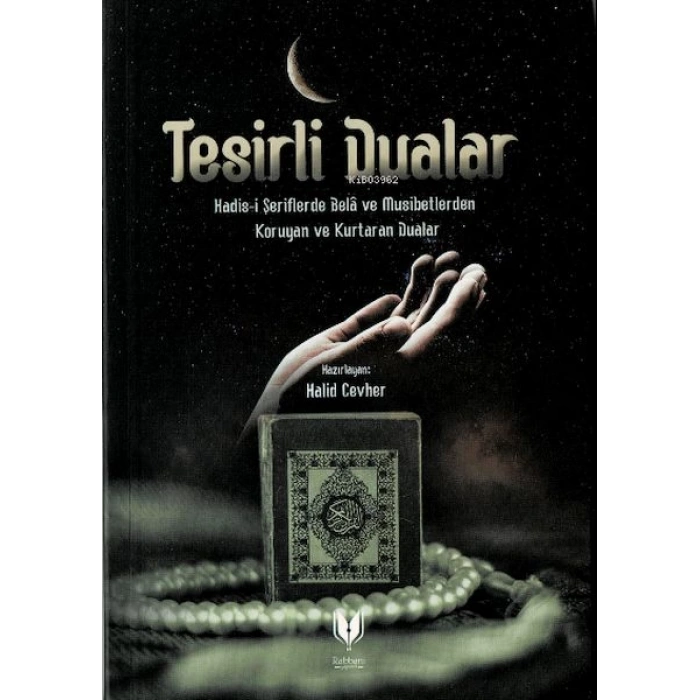 Tesirli Dualar (Hadis-i Şeriflerde Bela ve Musibetlerden Koruyan ve Kurtaran Dualar)