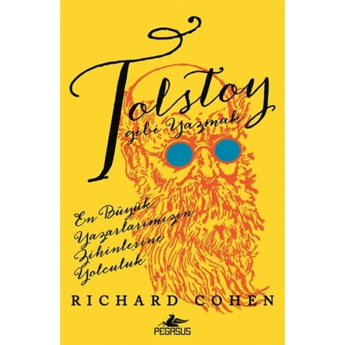 Tolstoy Gibi Yazmak: En Büyük Yazarlarımızın Zihinlerine Yolculuk