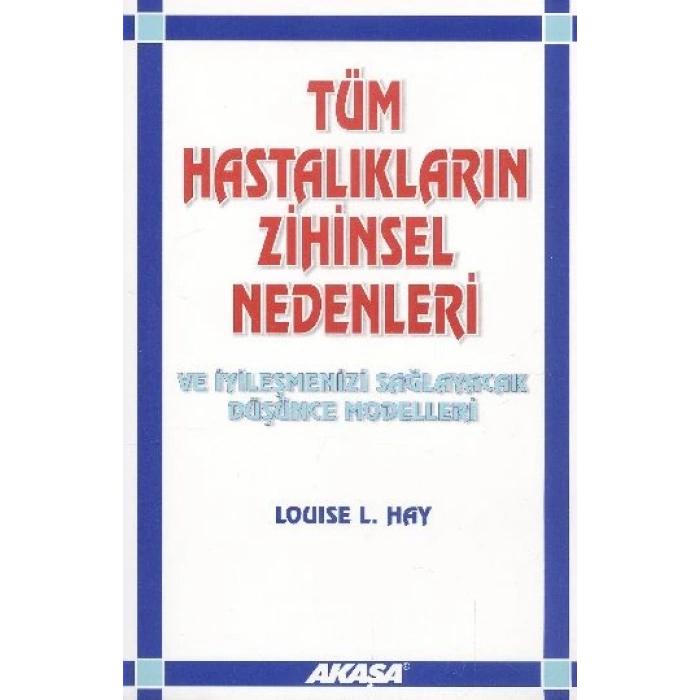 Tüm Hastalıkların Zihinsel Nedenleri ve İyileşmenizi Sağlayacak Düşünce Modelleri