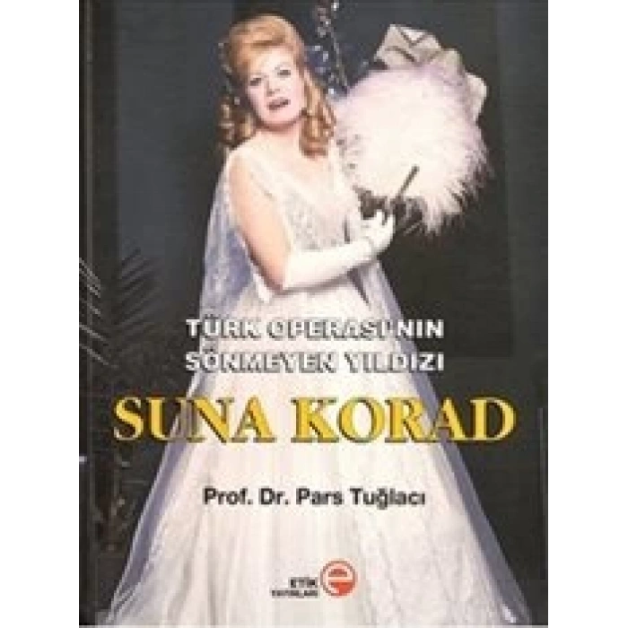 Türk Operası’nın Sönmeyen Yıldızı Suna Korad (Ciltli)