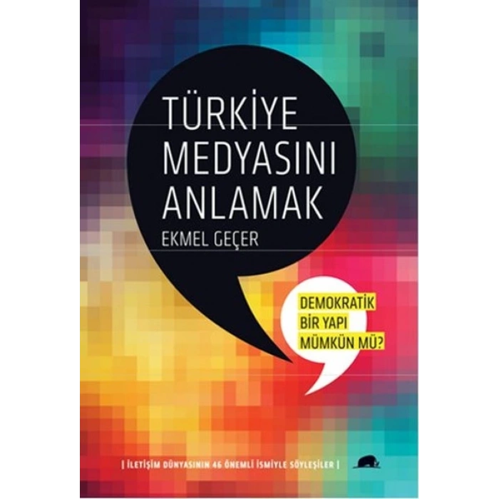 Türkiye Medyasını Anlamak:Demokratik Bir Yapı Mümkün mü?  İletişim Dünyasının 46 Önemli İsmiyle