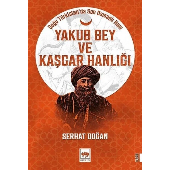 Yakub Bey ve Kaşgar Hanlığı - Doğu Türkistanda Son Osmanlı Hanı