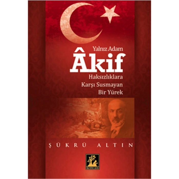 Yalnız Adam Akif  Haksızlıklara Karşı Susmayan Bir Yürek