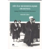 Din ile Modernleşme Arasında Çağdaş Türk Düşüncesinin Meseleleri