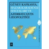 Güney Kafkasya, Hazar-Karadeniz Havzaları ve Azerbaycanın Jeopolitiği